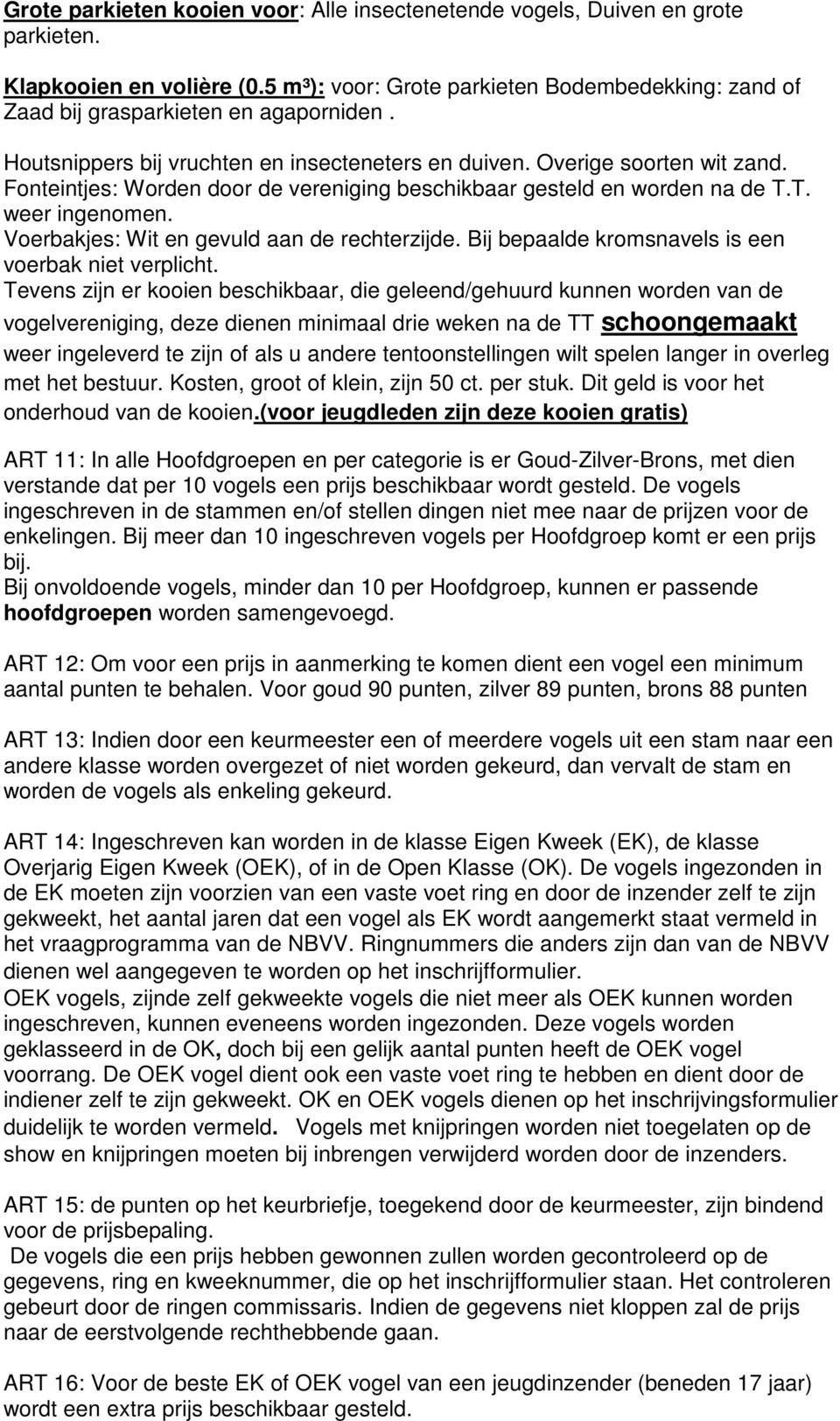 Voerbakjes: Wit en gevuld aan de rechterzijde. Bij bepaalde kromsnavels is een voerbak niet verplicht.