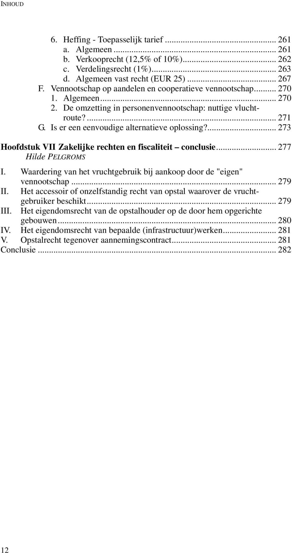 ... 273 Hoofdstuk VII Zakelijke rechten en fiscaliteit conclusie... 277 Hilde PELGROMS I. Waardering van het vruchtgebruik bij aankoop door de "eigen" vennootschap... 279 II.