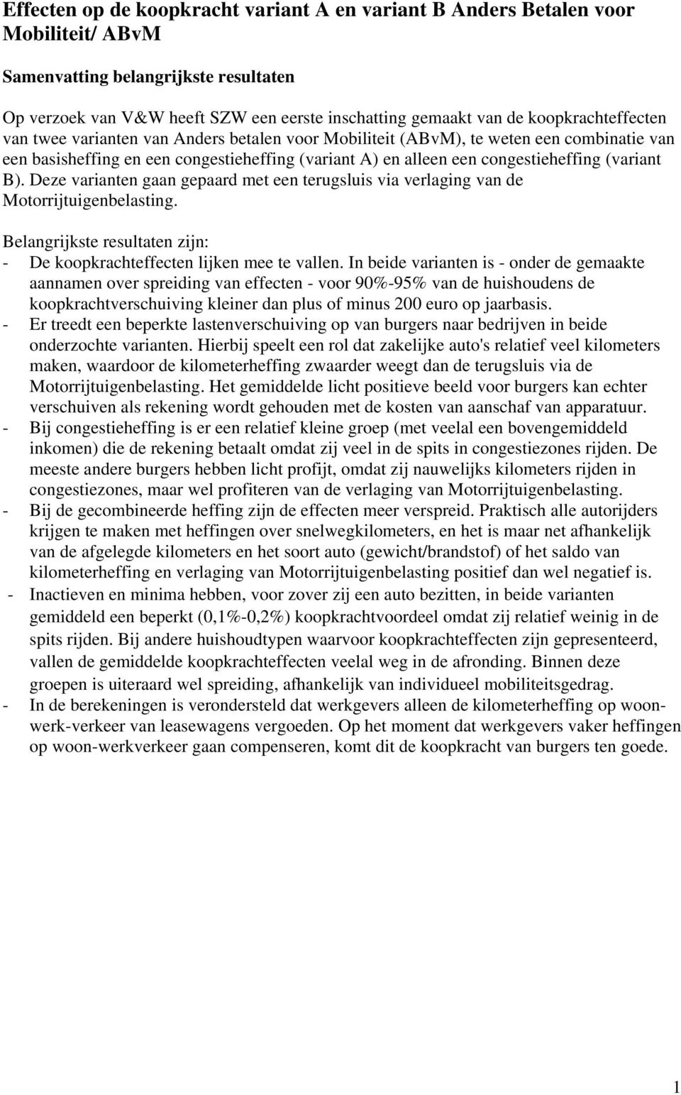 (variant B). Deze varianten gaan gepaard met een terugsluis via verlaging van de Motorrijtuigenbelasting. Belangrijkste resultaten zijn: - De koopkrachteffecten lijken mee te vallen.