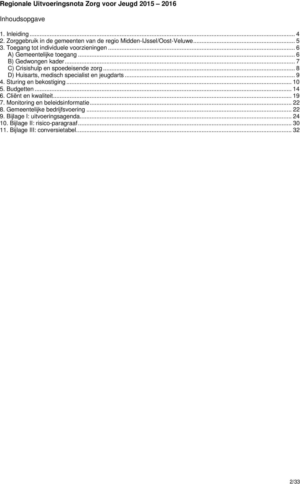 .. 8 D) Huisarts, medisch specialist en jeugdarts... 9 4. Sturing en bekostiging... 10 5. Budgetten... 14 6. Cliënt en kwaliteit... 19 7.