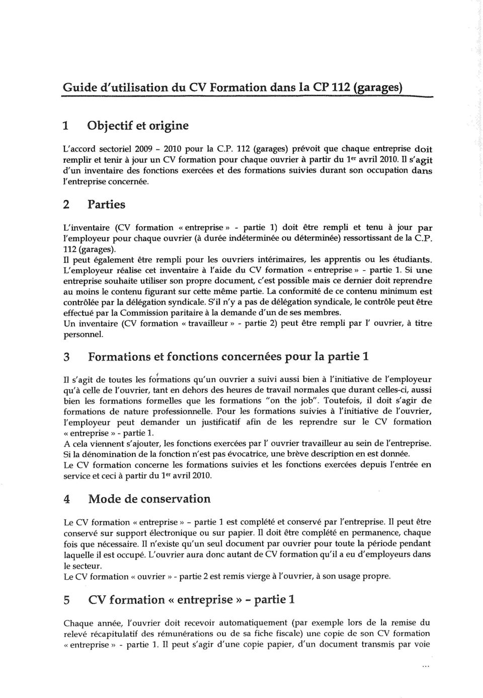 2 Parties L'inventaire (CV formation «entreprise» - partie 1) doit être rempli et tenu ä jour par l'employeur pour chaque ouvrier (à durée indéterminée ou déterminée) ressortissant de la C.P. 112 (garages).