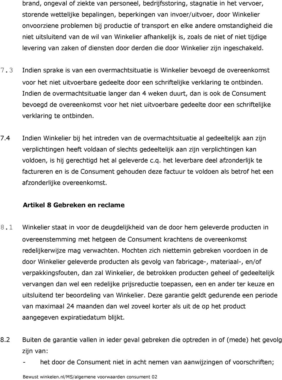 zijn ingeschakeld. 7.3 Indien sprake is van een overmachtsituatie is Winkelier bevoegd de overeenkomst voor het niet uitvoerbare gedeelte door een schriftelijke verklaring te ontbinden.