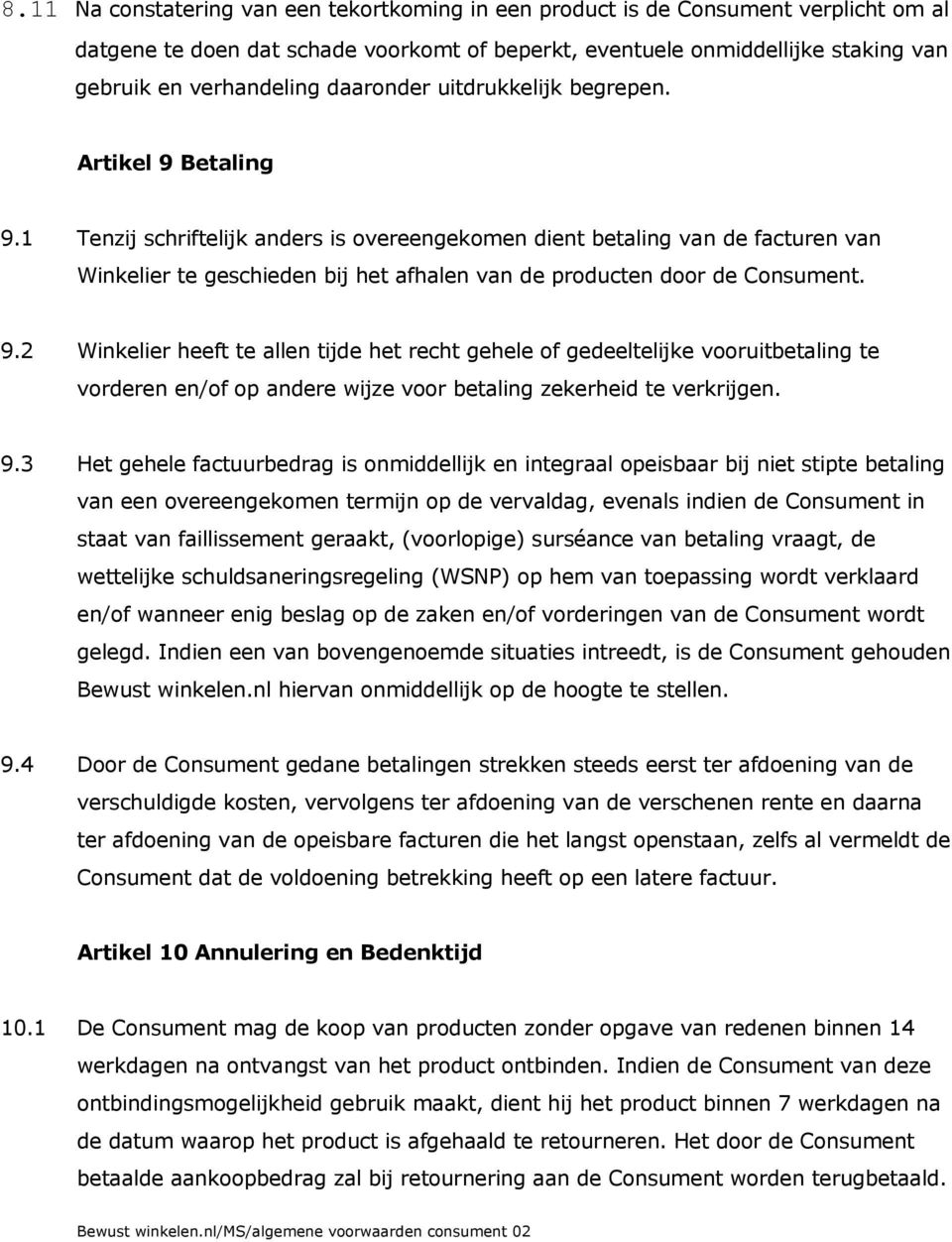 1 Tenzij schriftelijk anders is overeengekomen dient betaling van de facturen van Winkelier te geschieden bij het afhalen van de producten door de Consument. 9.