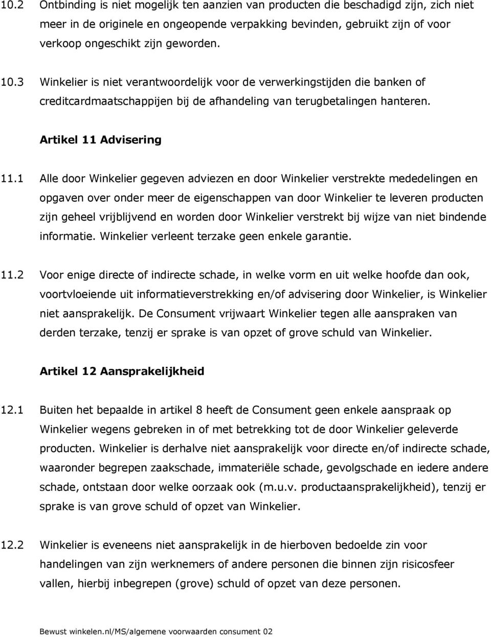 1 Alle door Winkelier gegeven adviezen en door Winkelier verstrekte mededelingen en opgaven over onder meer de eigenschappen van door Winkelier te leveren producten zijn geheel vrijblijvend en worden