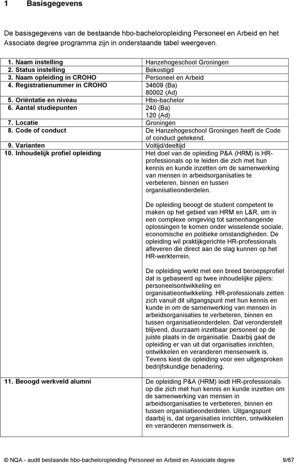 Oriëntatie en niveau Hbo-bachelor 6. Aantal studiepunten 240 (Ba) 120 (Ad) 7. Locatie Groningen 8. Code of conduct De Hanzehogeschool Groningen heeft de Code of conduct getekend. 9.