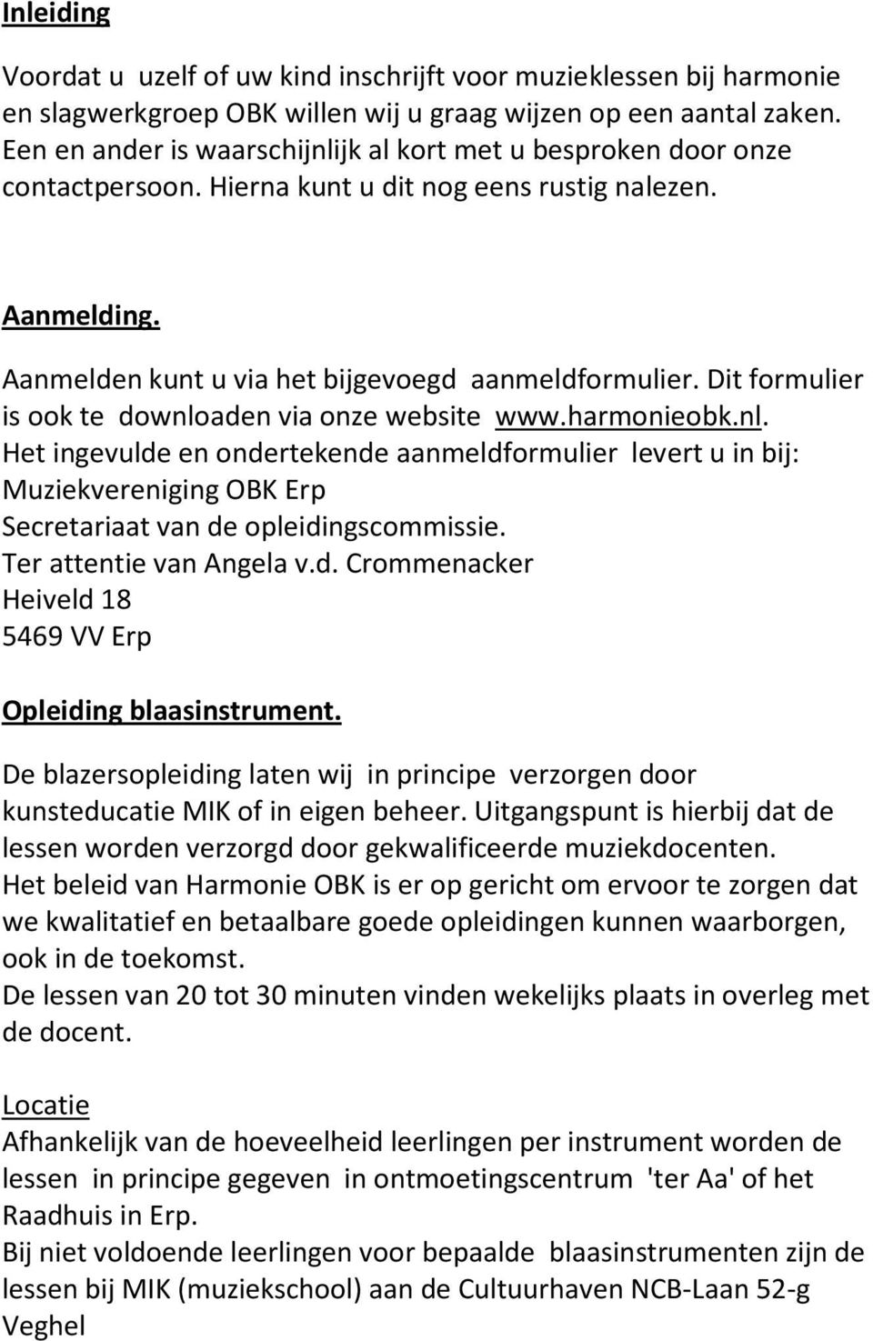 Dit formulier is ook te downloaden via onze website www.harmonieobk.nl. Het ingevulde en ondertekende aanmeldformulier levert u in bij: Muziekvereniging OBK Erp Secretariaat van de opleidingscommissie.