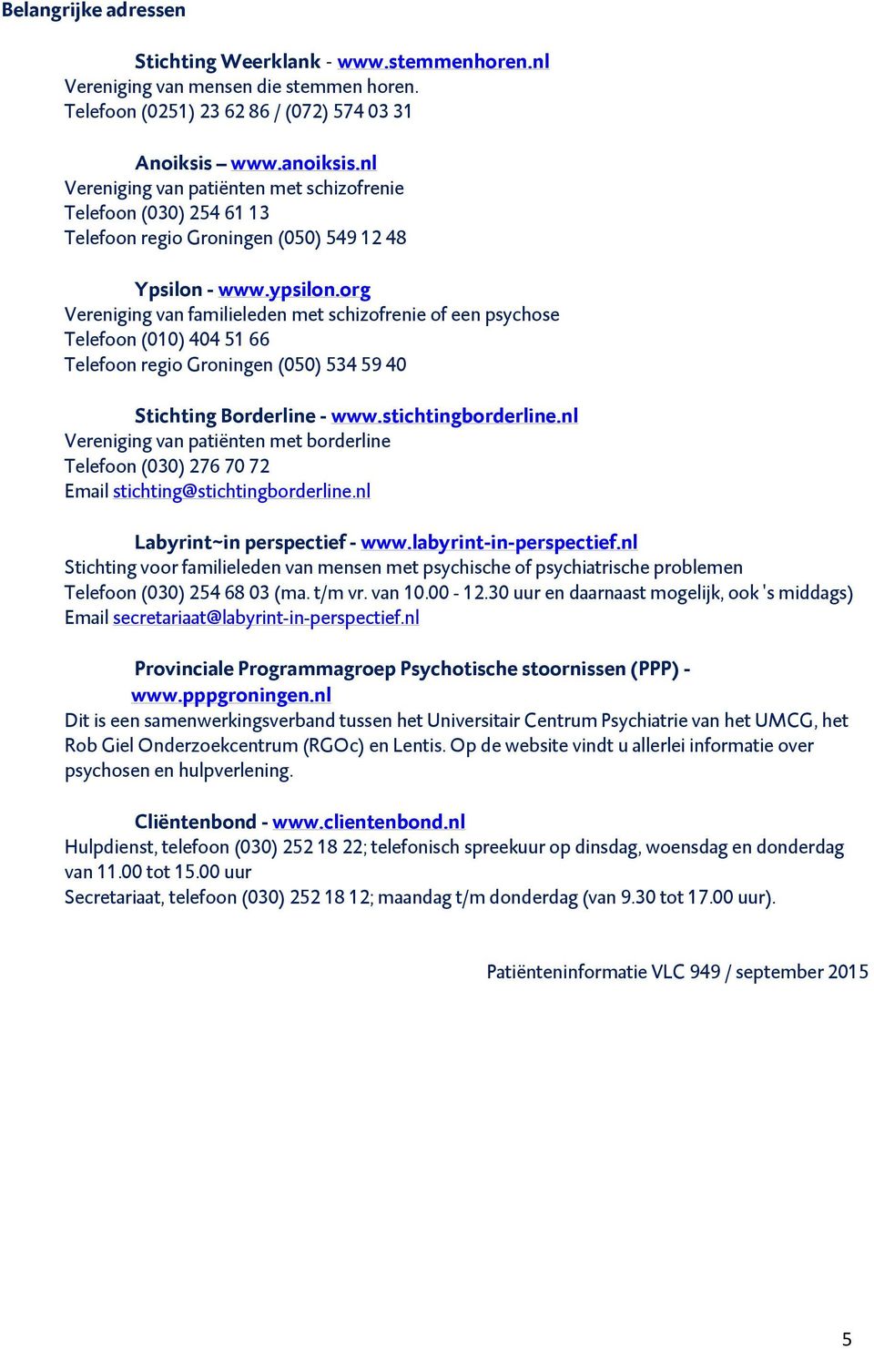 org Vereniging van familieleden met schizofrenie of een psychose Telefoon (010) 404 51 66 Telefoon regio Groningen (050) 534 59 40 Stichting Borderline - www.stichtingborderline.