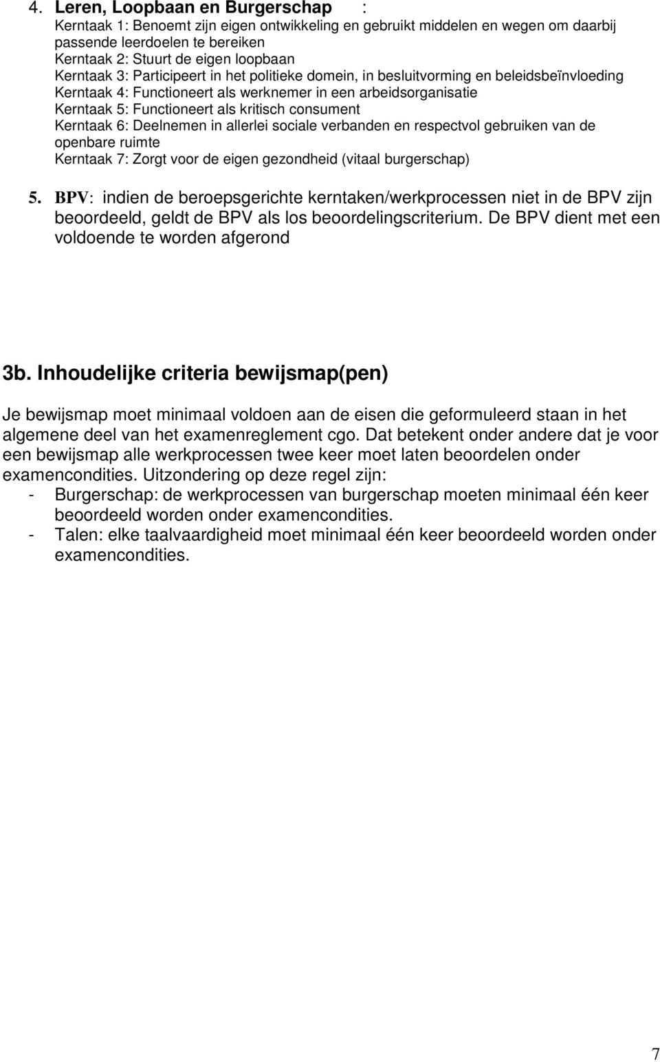 Kerntaak 6: Deelnemen in allerlei sociale verbanden en respectvol gebruiken van de openbare ruimte Kerntaak 7: Zorgt voor de eigen gezondheid (vitaal burgerschap) 5.