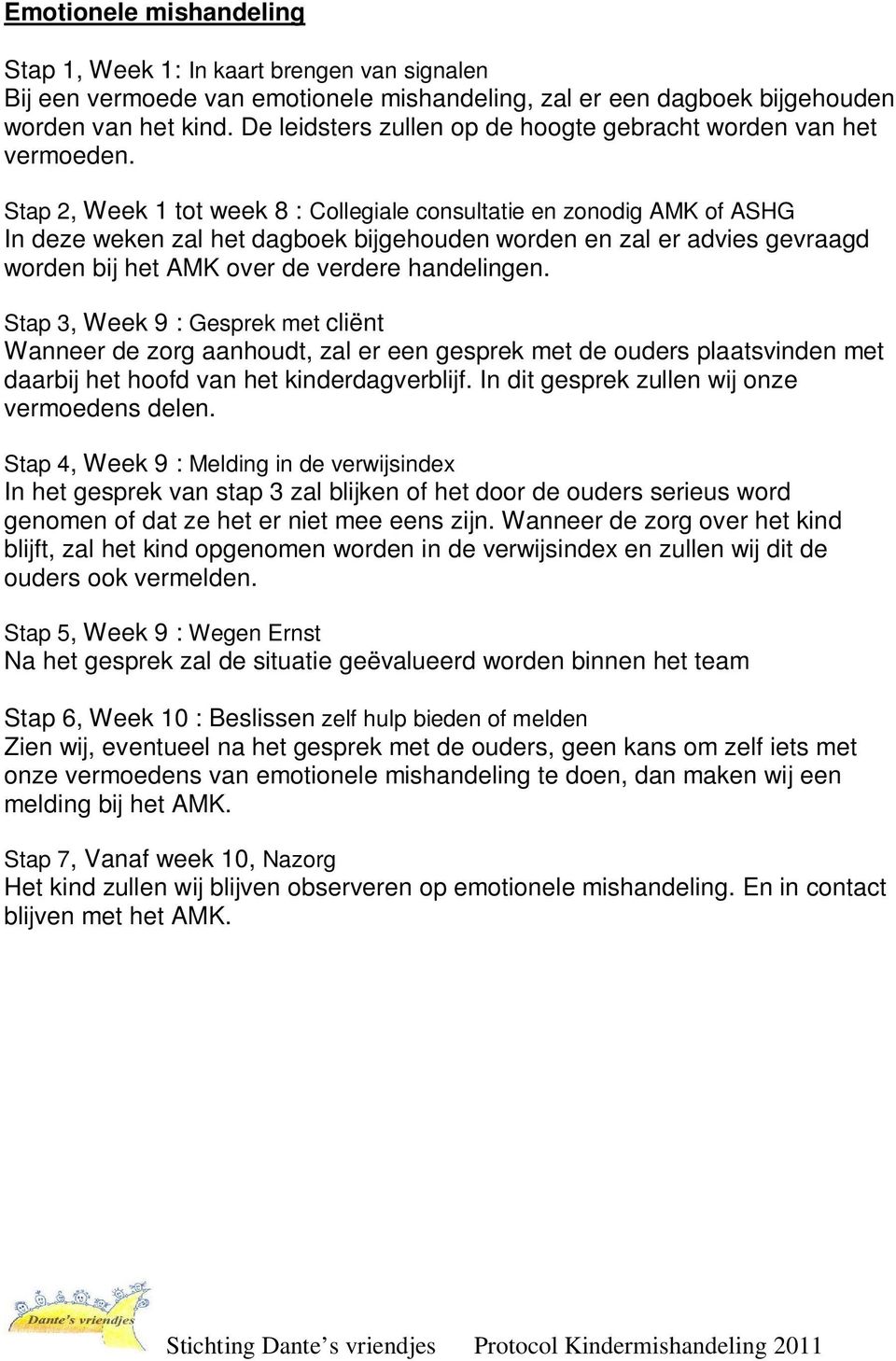 Stap 2, Week 1 tot week 8 : Collegiale consultatie en zonodig AMK of ASHG In deze weken zal het dagboek bijgehouden worden en zal er advies gevraagd worden bij het AMK over de verdere handelingen.