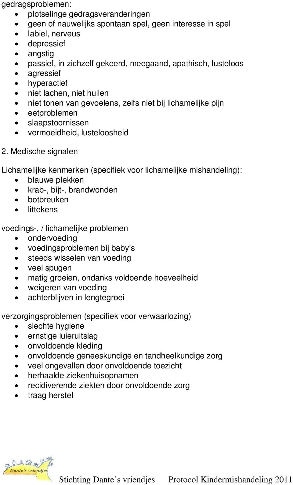 Medische signalen Lichamelijke kenmerken (specifiek voor lichamelijke mishandeling): blauwe plekken krab-, bijt-, brandwonden botbreuken littekens voedings-, / lichamelijke problemen ondervoeding