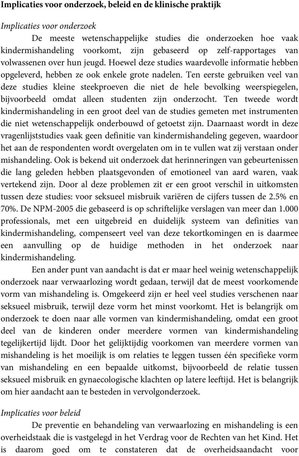 Ten eerste gebruiken veel van deze studies kleine steekproeven die niet de hele bevolking weerspiegelen, bijvoorbeeld omdat alleen studenten zijn onderzocht.