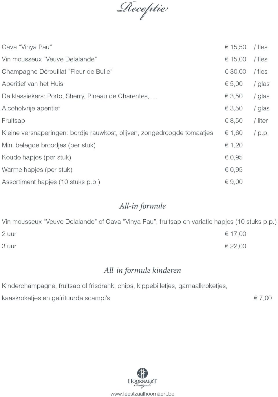 p.) 9,00 All-in formule Vin mousseux Veuve Delalande of Cava Vinya Pau, fruitsap en variatie hapjes (10 stuks p.p.) 2 uur 17,00 3 uur 22,00 All-in formule kinderen Kinderchampagne, fruitsap of frisdrank, chips, kippebilletjes, garnaalkroketjes, kaaskroketjes en gefrituurde scampi s 7,00