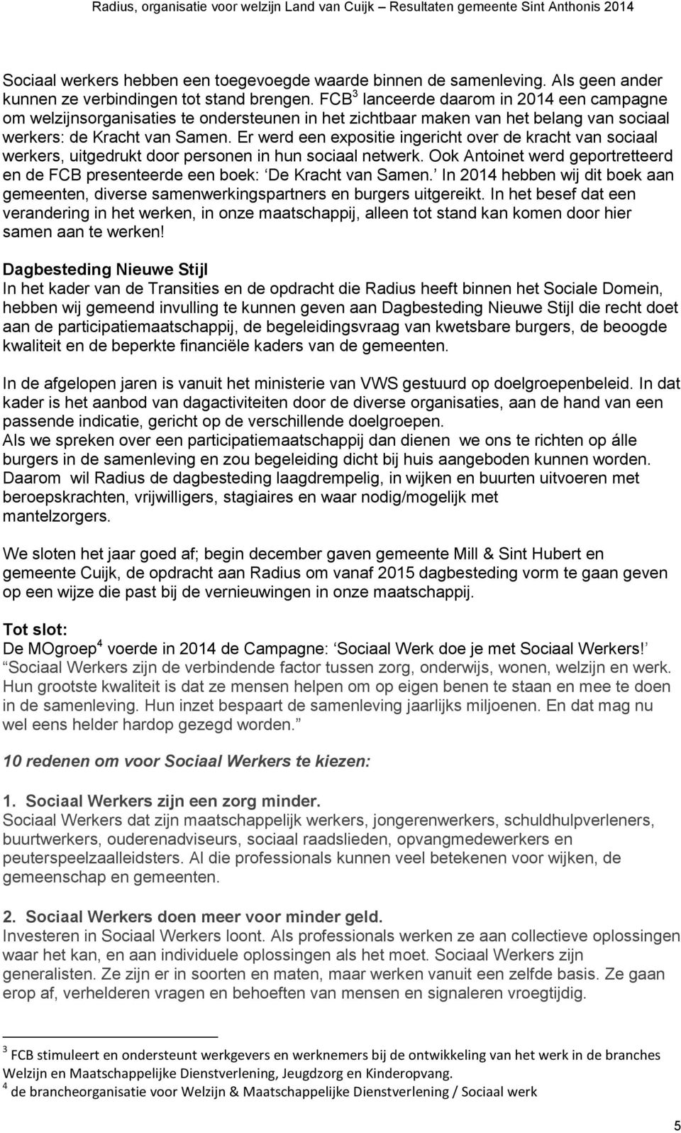 Er werd een expositie ingericht over de kracht van sociaal werkers, uitgedrukt door personen in hun sociaal netwerk.