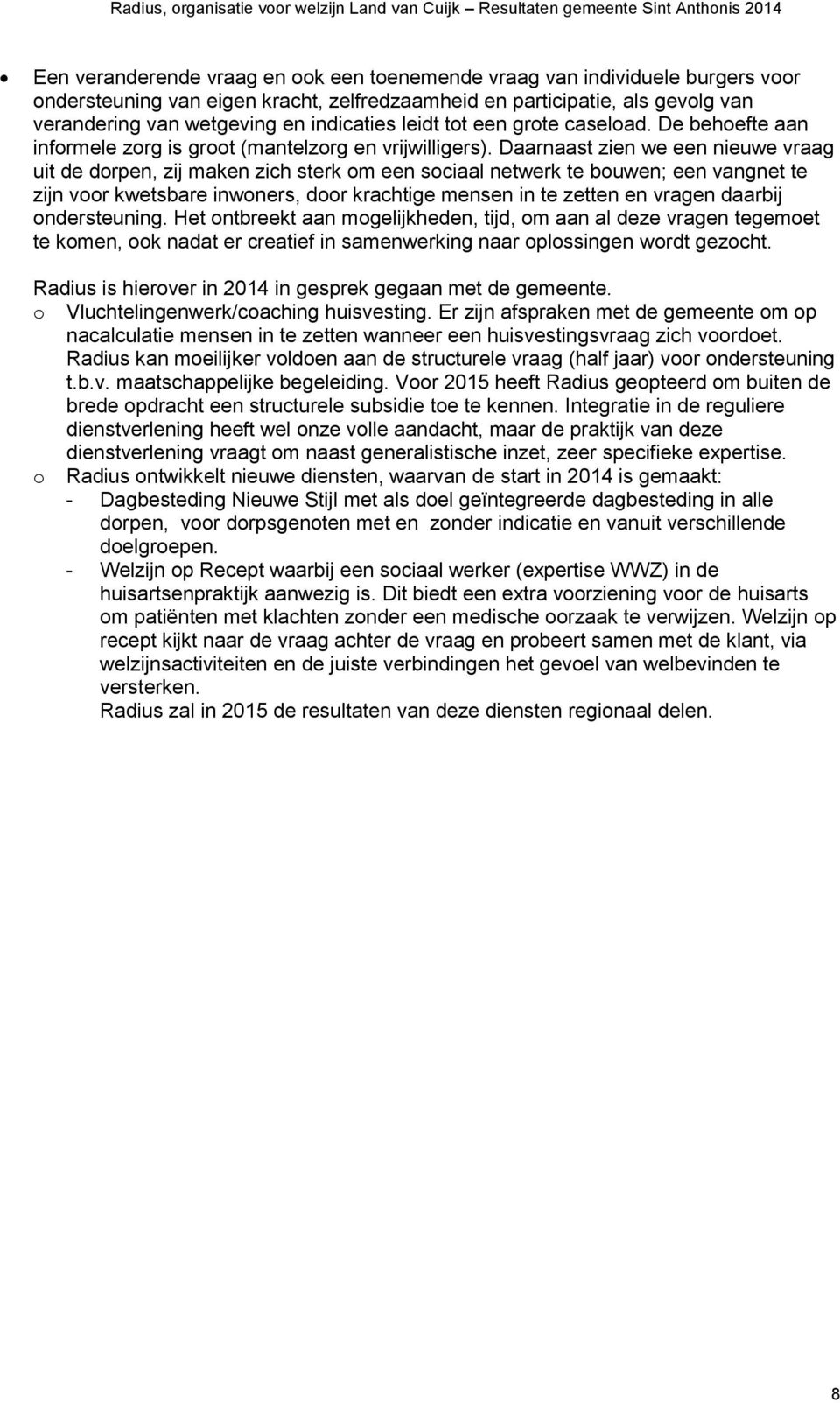 Daarnaast zien we een nieuwe vraag uit de dorpen, zij maken zich sterk om een sociaal netwerk te bouwen; een vangnet te zijn voor kwetsbare inwoners, door krachtige mensen in te zetten en vragen