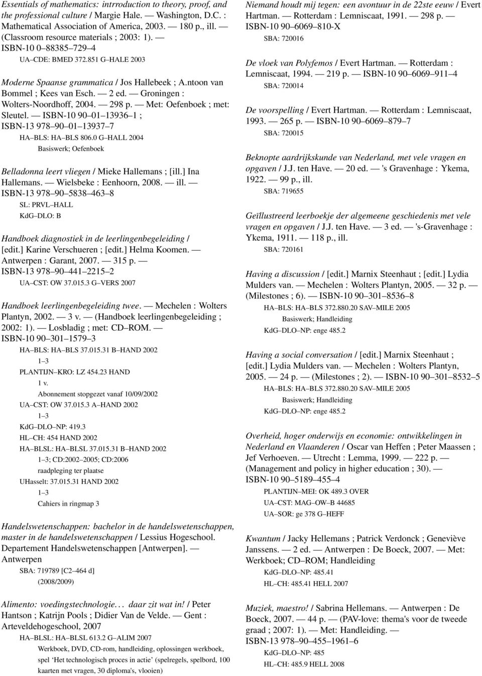 Groningen : Wolters-Noordhoff, 2004. 298 p. Met: Oefenboek ; met: Sleutel. ISBN-10 90 01 13936 1 ; ISBN-13 978 90 01 13937 7 HA BLS: HA BLS 806.