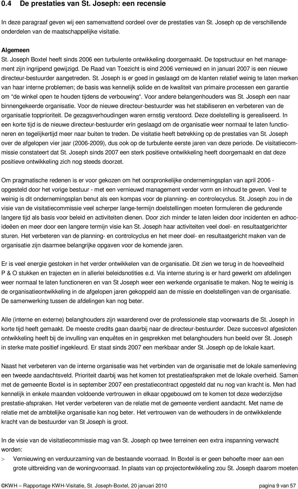 De Raad van Toezicht is eind 2006 vernieuwd en in januari 2007 is een nieuwe directeur-bestuurder aangetreden. St.