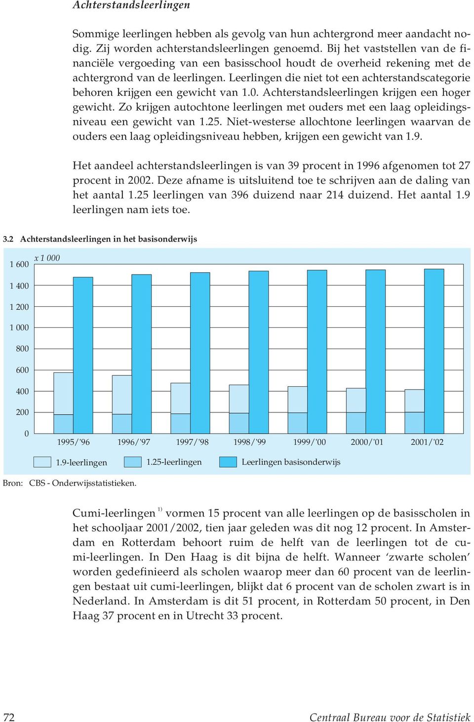 Leerlingen die niet tot een achterstandscategorie behoren krijgen een gewicht van 1.. Achterstandsleerlingen krijgen een hoger gewicht.