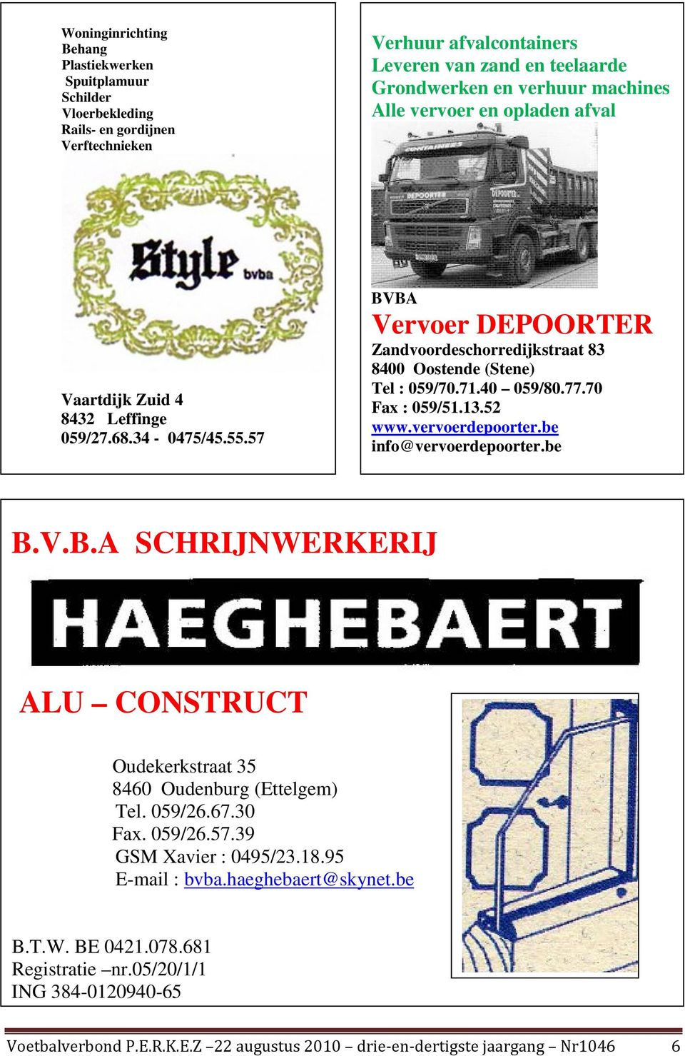 70 Fax : 059/51.13.52 www.vervoerdepoorter.be info@vervoerdepoorter.be B.V.B.A SCHRIJNWERKERIJ ALU CONSTRUCT Oudekerkstraat 35 8460 Oudenburg (Ettelgem) Tel. 059/26.67.30 Fax. 059/26.57.