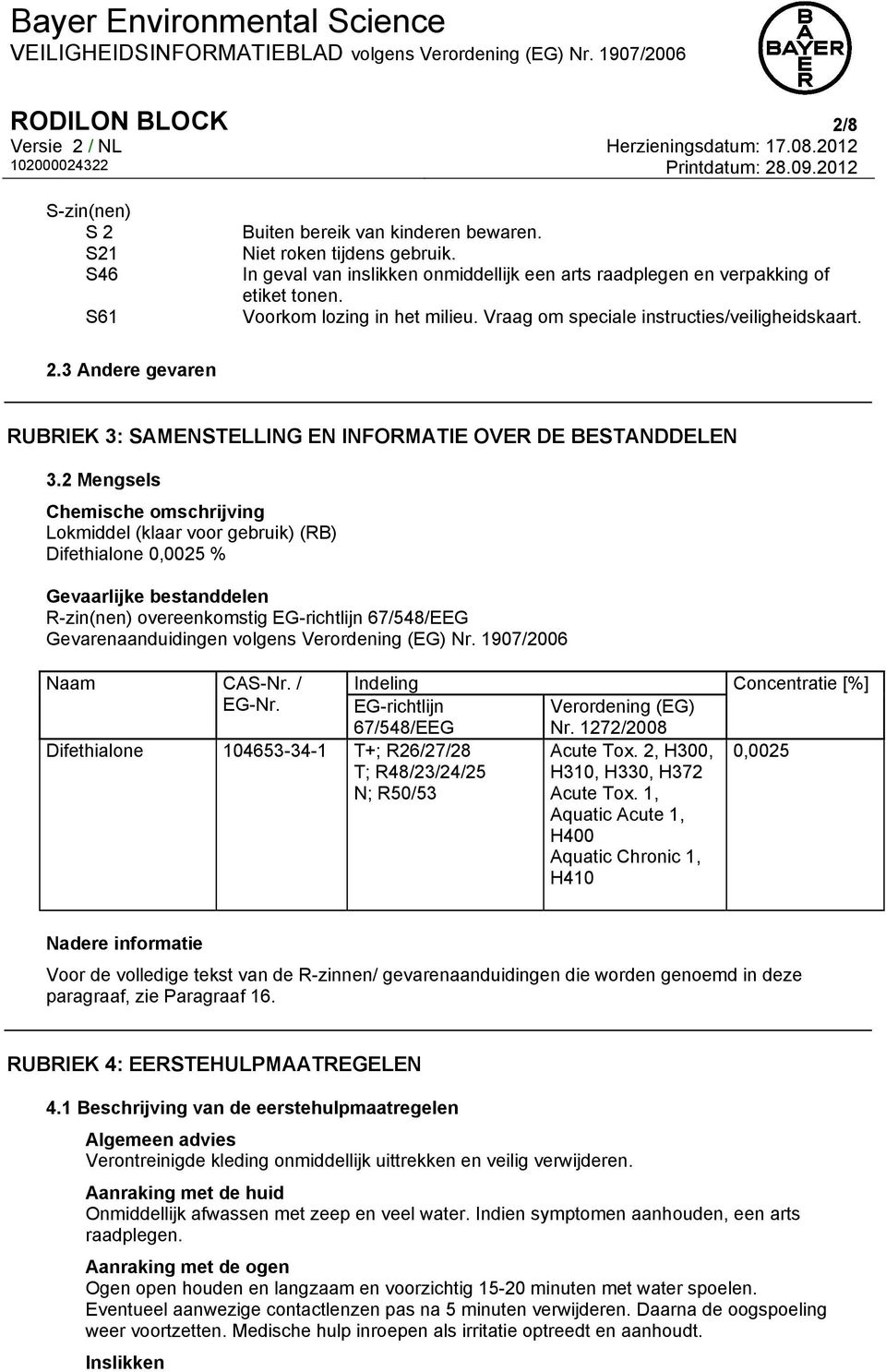 2 Mengsels Chemische omschrijving Lokmiddel (klaar voor gebruik) (RB) Difethialone 0,0025 % Gevaarlijke bestanddelen R-zin(nen) overeenkomstig EG-richtlijn 67/548/EEG Gevarenaanduidingen volgens