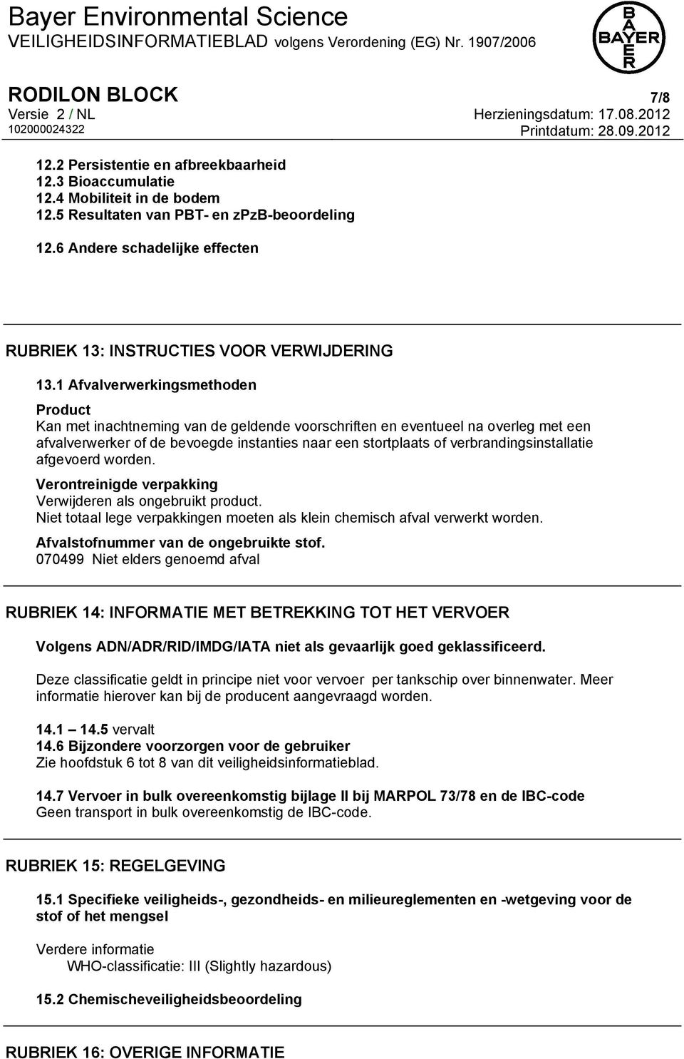 1 Afvalverwerkingsmethoden Product Kan met inachtneming van de geldende voorschriften en eventueel na overleg met een afvalverwerker of de bevoegde instanties naar een stortplaats of