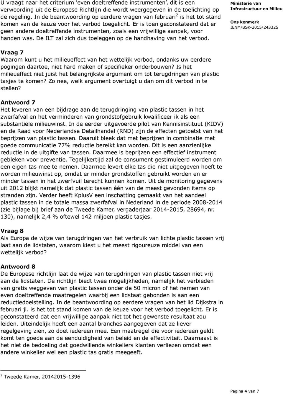 Er is toen geconstateerd dat er geen andere doeltreffende instrumenten, zoals een vrijwillige aanpak, voor handen was. De ILT zal zich dus toeleggen op de handhaving van het verbod.