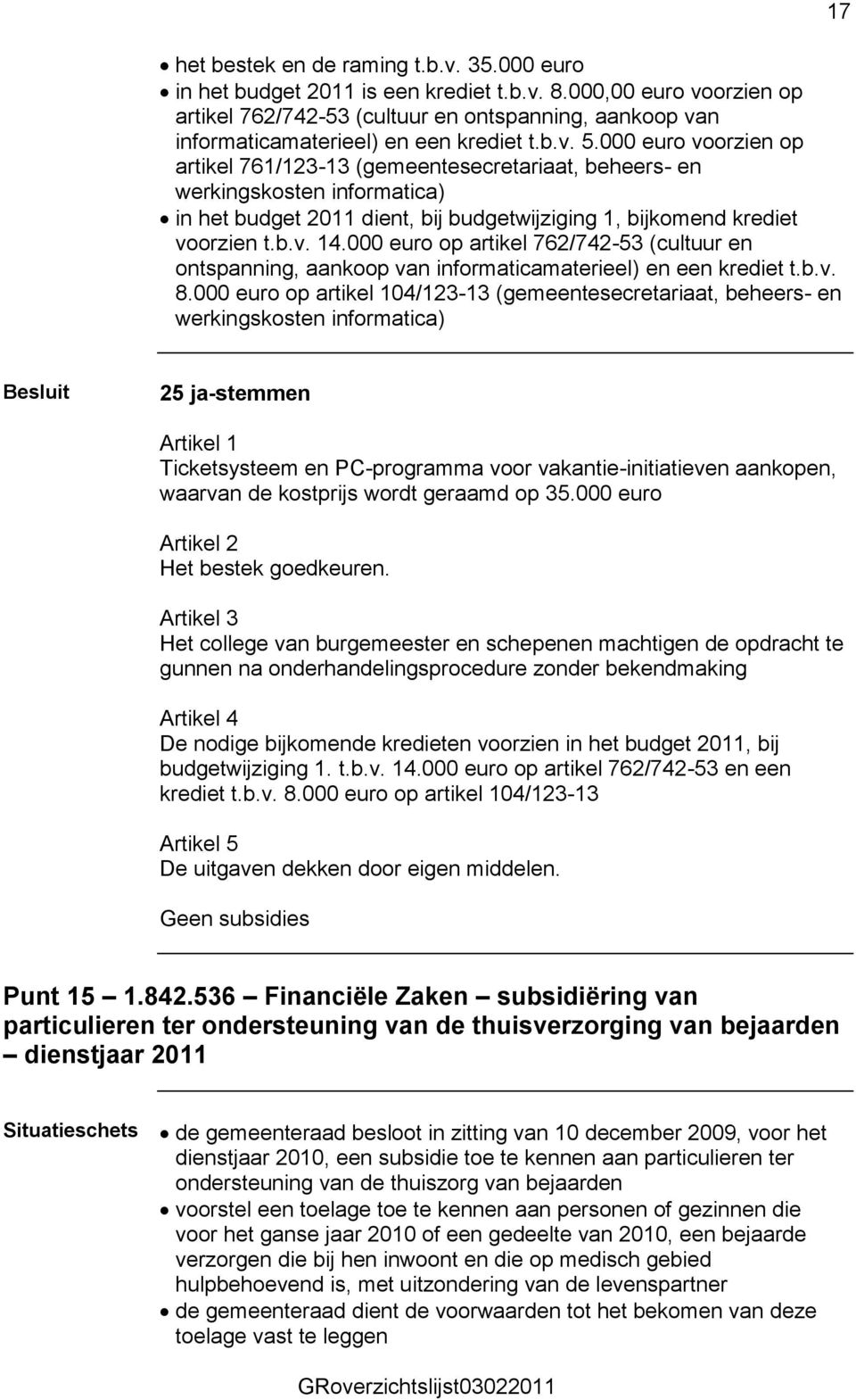 000 euro voorzien op artikel 761/123-13 (gemeentesecretariaat, beheers- en werkingskosten informatica) in het budget 2011 dient, bij budgetwijziging 1, bijkomend krediet voorzien t.b.v. 14.