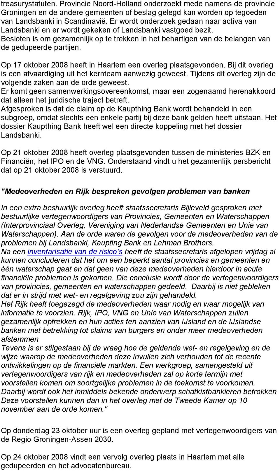 Besloten is om gezamenlijk op te trekken in het behartigen van de belangen van de gedupeerde partijen. Op 17 oktober 2008 heeft in Haarlem een overleg plaatsgevonden.