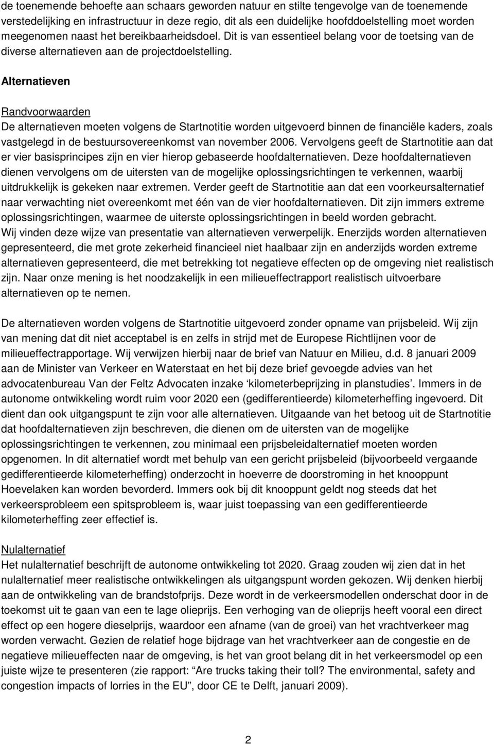 Alternatieven Randvoorwaarden De alternatieven moeten volgens de Startnotitie worden uitgevoerd binnen de financiële kaders, zoals vastgelegd in de bestuursovereenkomst van november 2006.