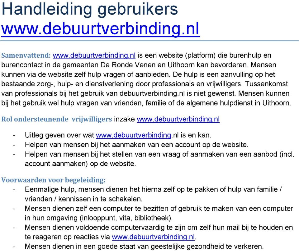 Tussenkomst van professionals bij het gebruik van debuurtverbinding.nl is niet gewenst. Mensen kunnen bij het gebruik wel hulp vragen van vrienden, familie of de algemene hulpdienst in Uithoorn.