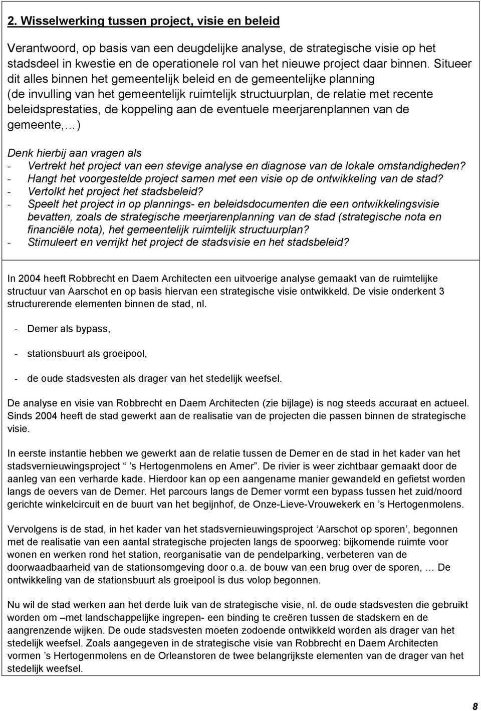 Situeer dit alles binnen het gemeentelijk beleid en de gemeentelijke planning (de invulling van het gemeentelijk ruimtelijk structuurplan, de relatie met recente beleidsprestaties, de koppeling aan