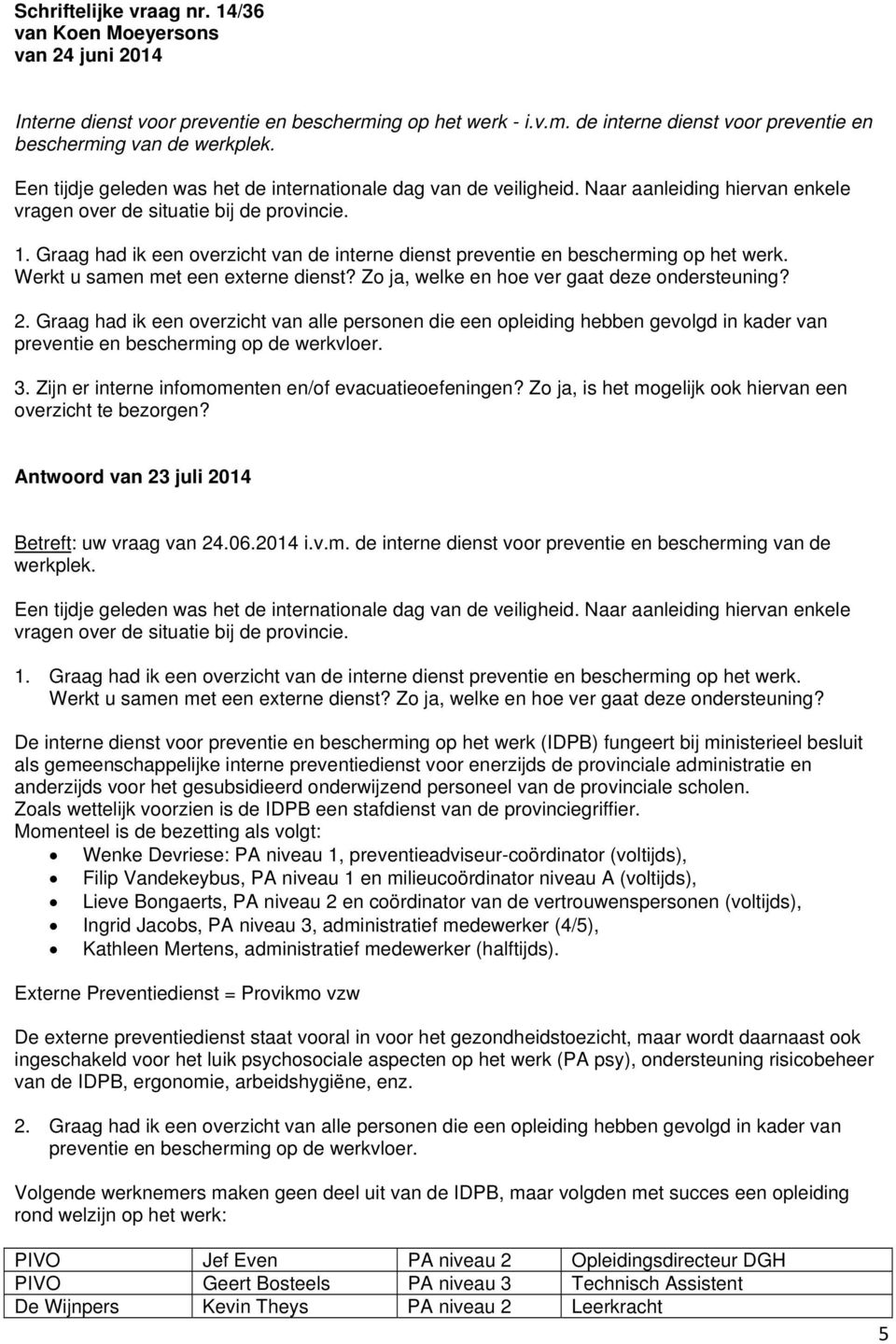 Graag had ik een overzicht van de interne dienst preventie en bescherming op het werk. Werkt u samen met een externe dienst? Zo ja, welke en hoe ver gaat deze ondersteuning? 2.