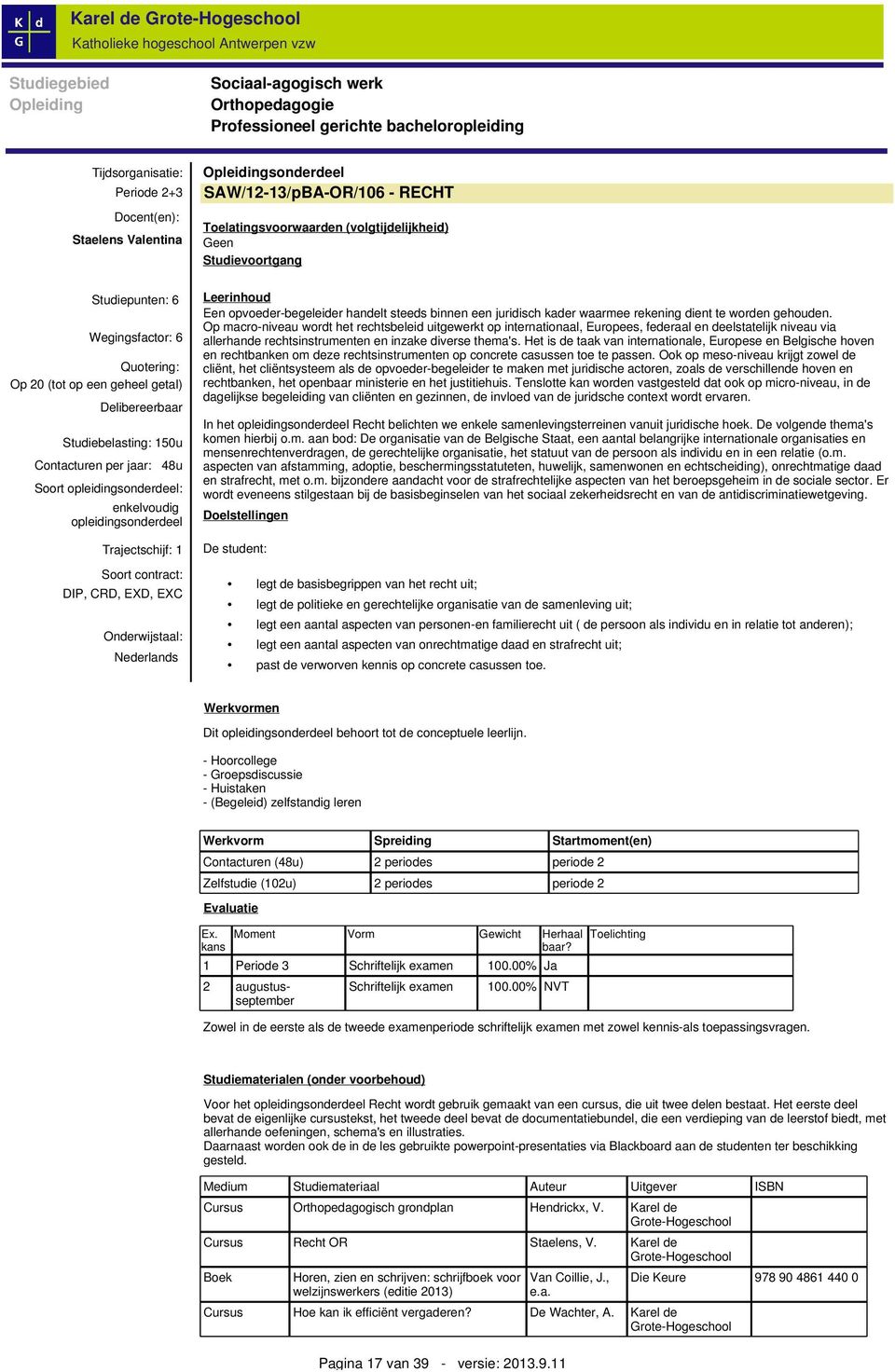 Soort contract: DIP, CRD, EXD, EXC Onderwijstaal: Nederlands Opleidingsonderdeel SAW/12-13/pBA-OR/106 - RECHT Toelatingsvoorwaarden (volgtijdelijkheid) Geen Studievoortgang Leerinhoud Een