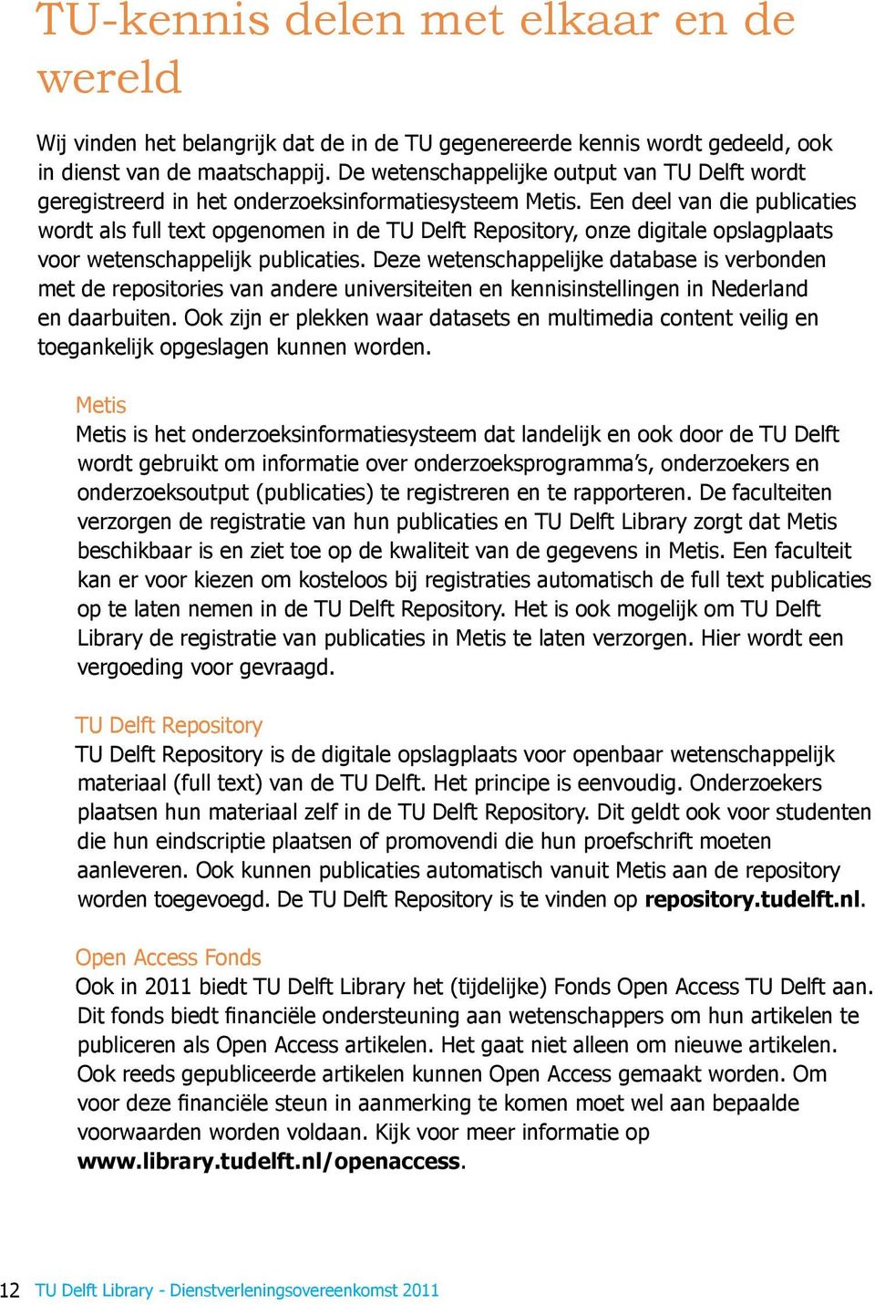 Een deel van die publicaties wordt als full text opgenomen in de TU Delft Repository, onze digitale opslagplaats voor wetenschappelijk publicaties.