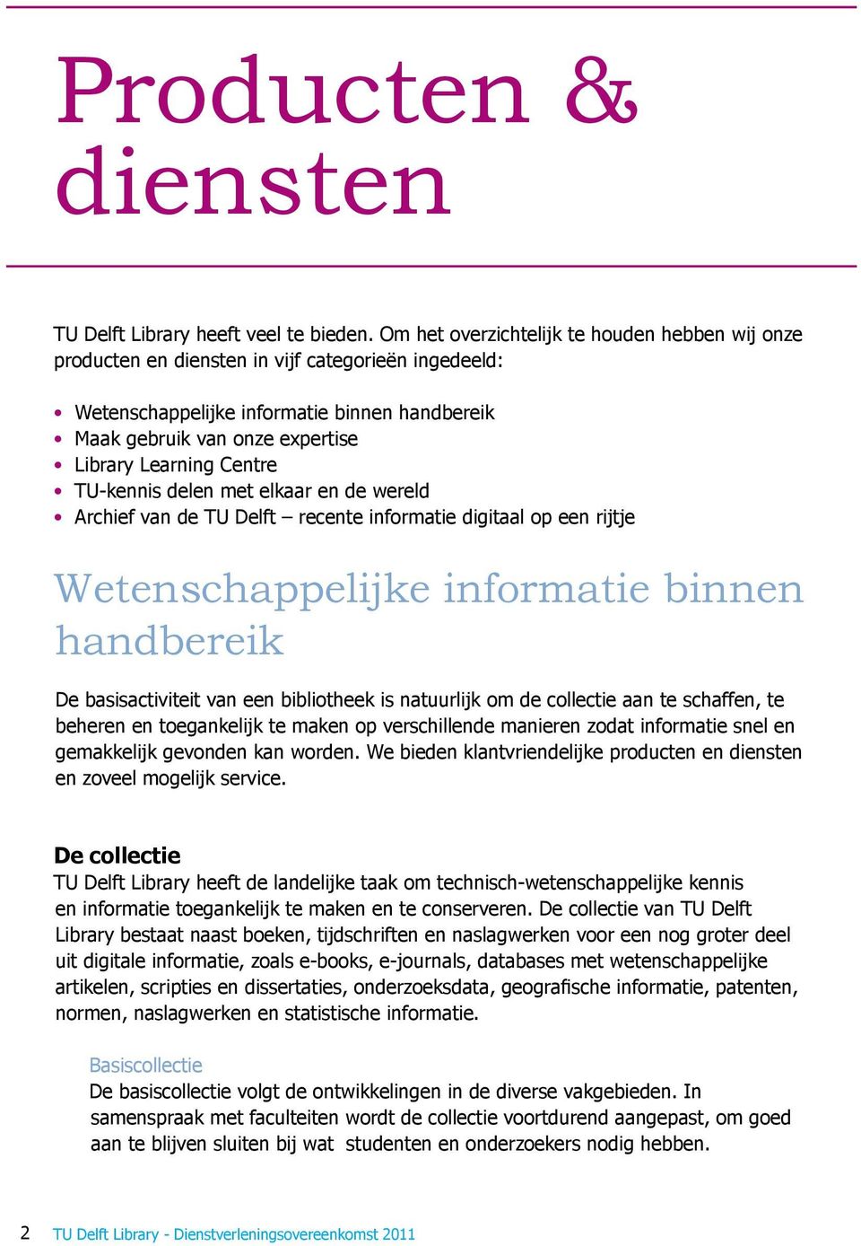 Centre TU-kennis delen met elkaar en de wereld Archief van de TU Delft recente informatie digitaal op een rijtje Wetenschappelijke informatie binnen handbereik De basisactiviteit van een bibliotheek