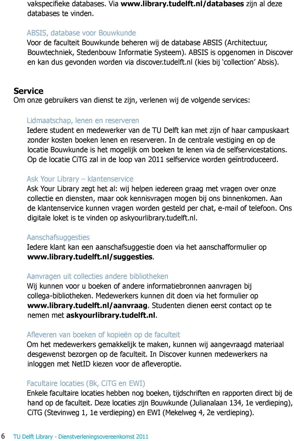 ABSIS is opgenomen in Discover en kan dus gevonden worden via discover.tudelft.nl (kies bij collection Absis).