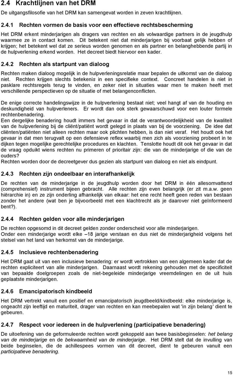 Het decreet biedt hiervoor een kader. 2.4.2 Rechten als startpunt van dialoog Rechten maken dialoog mogelijk in de hulpverleningsrelatie maar bepalen de uitkomst van de dialoog niet.