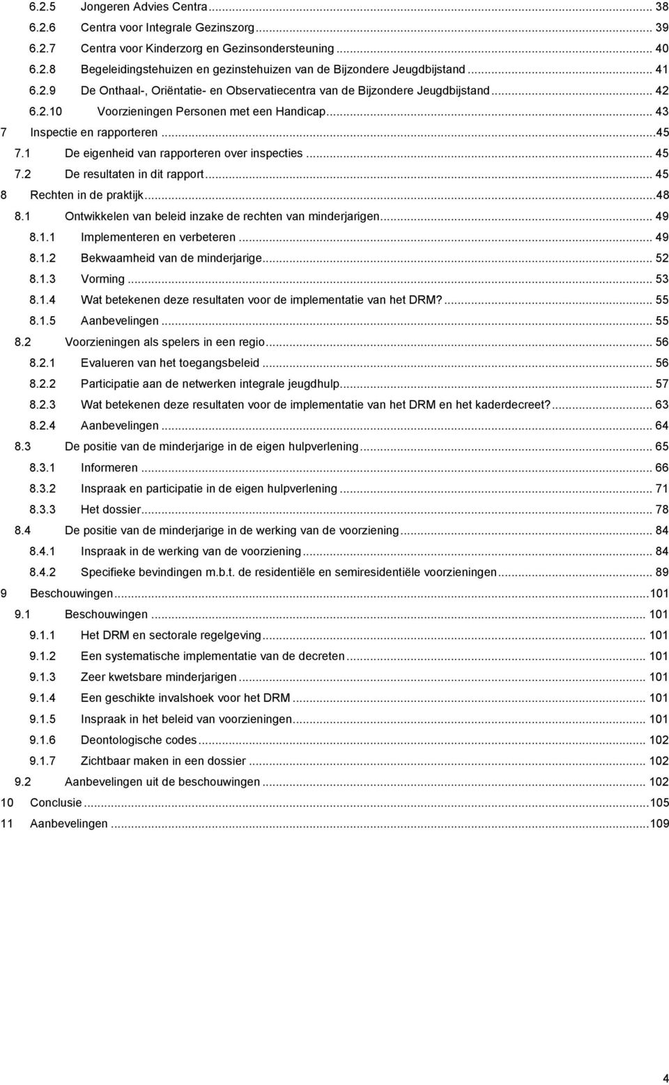 1 De eigenheid van rapporteren over inspecties... 45 7.2 De resultaten in dit rapport... 45 8 Rechten in de praktijk... 48 8.1 Ontwikkelen van beleid inzake de rechten van minderjarigen... 49 8.1.1 Implementeren en verbeteren.