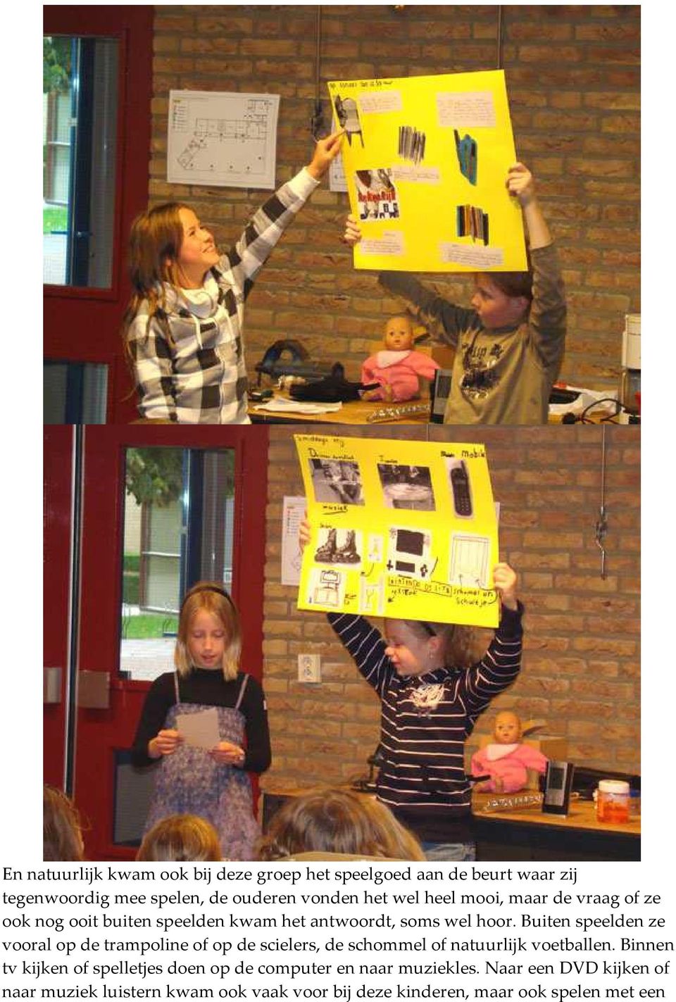 Buiten speelden ze vooral op de trampoline of op de scielers, de schommel of natuurlijk voetballen.