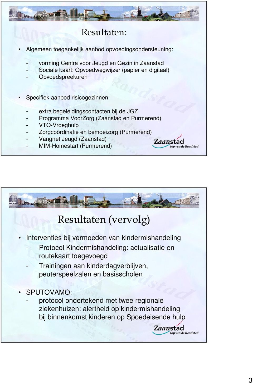 (Zaanstad) - MIM-Homestart (Purmerend) Resultaten (vervolg) Interventies bij vermoeden van kindermishandeling - Protocol Kindermishandeling: actualisatie en routekaart toegevoegd - Trainingen