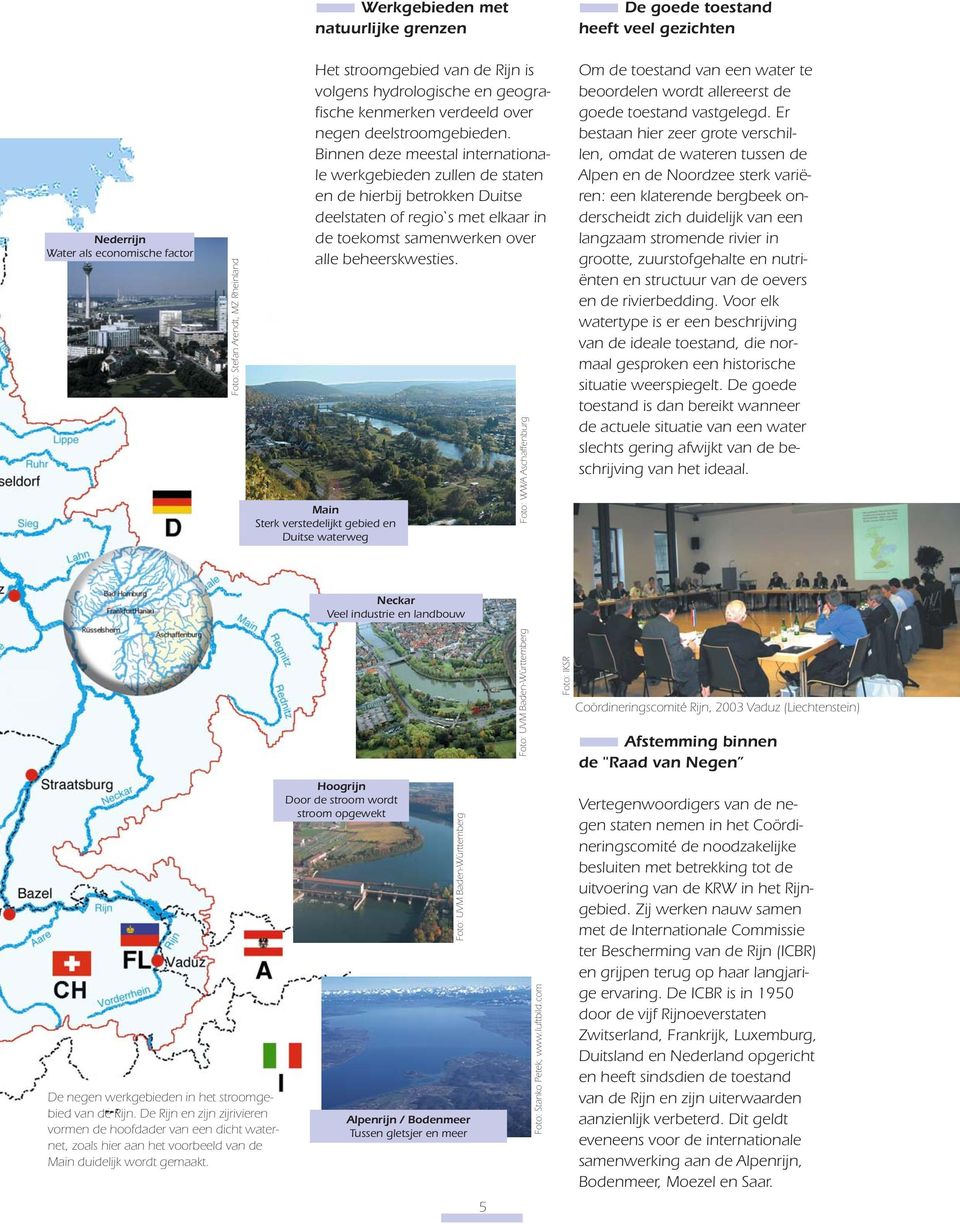 Het stroomgebied van de Rijn is volgens hydrologische en geografische kenmerken verdeeld over negen deelstroomgebieden.