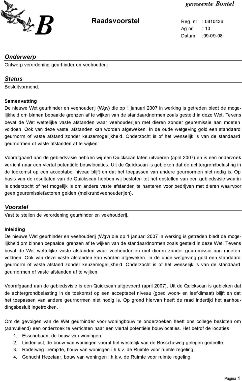 gesteld in deze Wet. Tevens bevat de Wet wettelijke vaste afstanden waar veehouderijen met dieren zonder geuremissie aan moeten voldoen. Ook van deze vaste afstanden kan worden afgeweken.