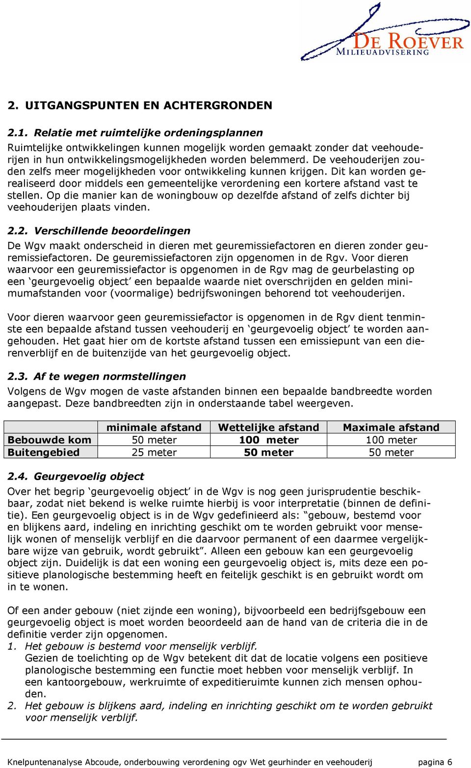 De veehouderijen zouden zelfs meer mogelijkheden voor ontwikkeling kunnen krijgen. Dit kan worden gerealiseerd door middels een gemeentelijke verordening een kortere afstand vast te stellen.