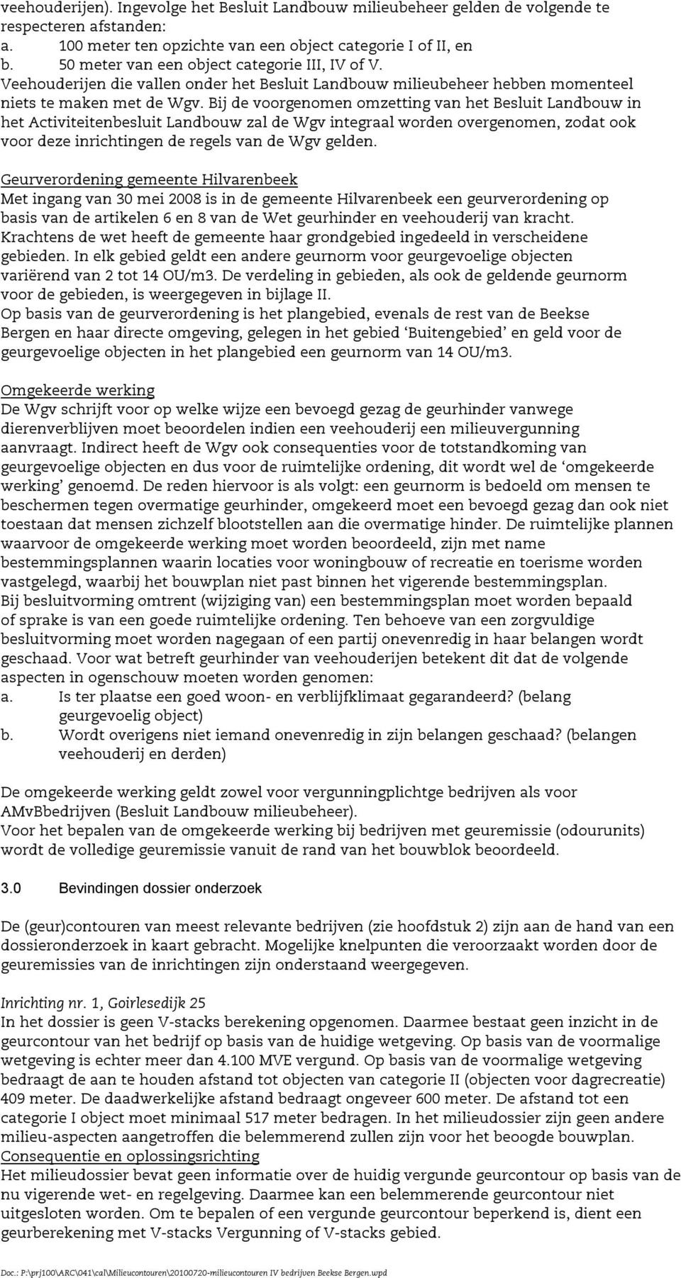 Bij de voorgenomen omzetting van het Besluit Landbouw in het Activiteitenbesluit Landbouw zal de Wgv integraal worden overgenomen, zodat ook voor deze inrichtingen de regels van de Wgv gelden.