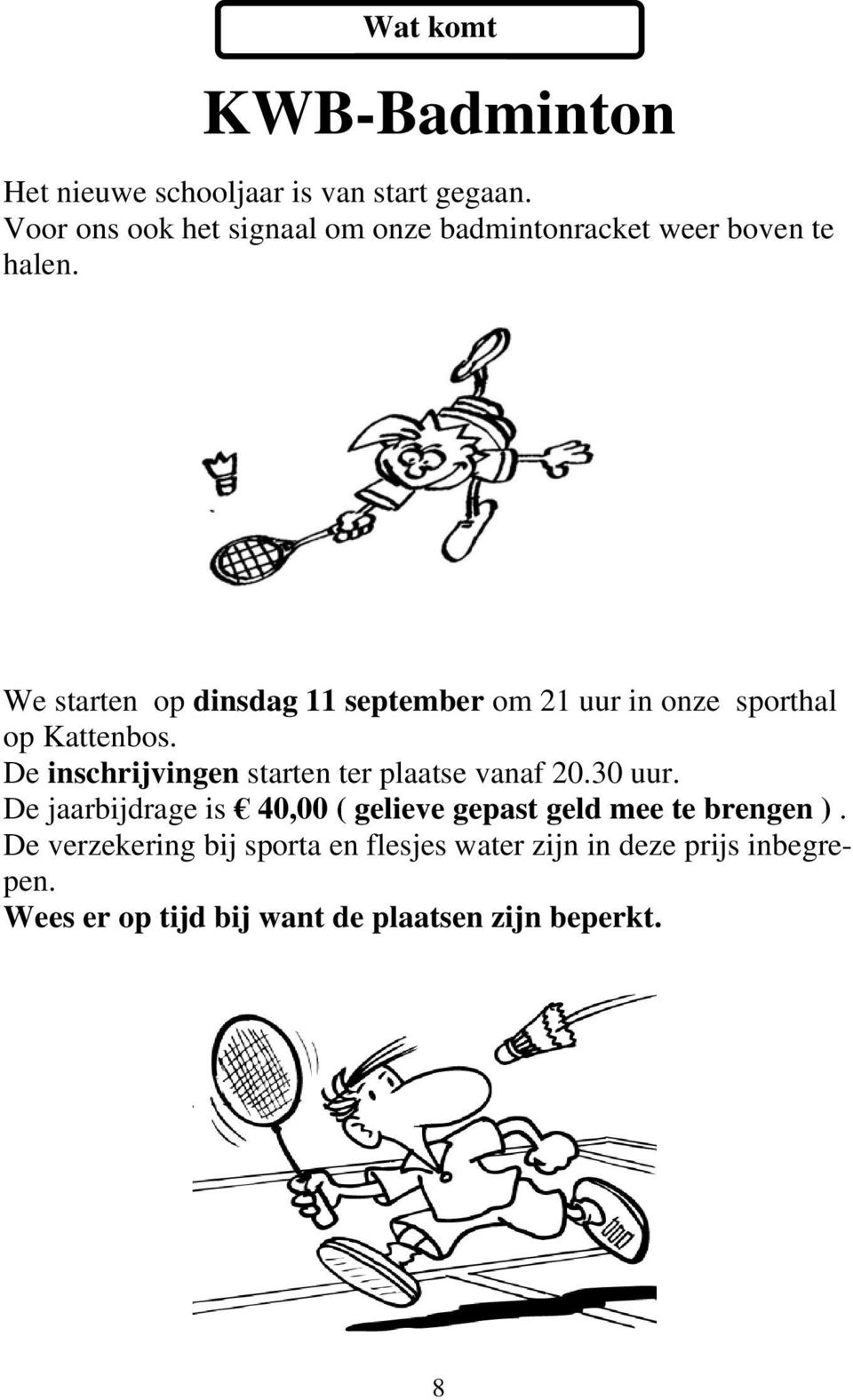 We starten op dinsdag 11 september om 21 uur in onze sporthal op Kattenbos.