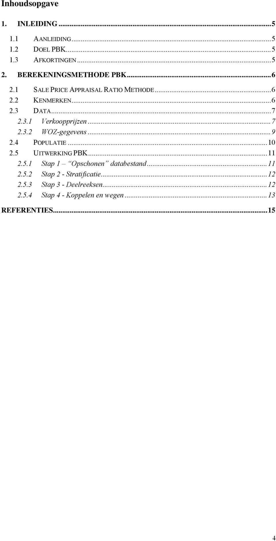 ..9 2.4 POPULATIE...0 2.5 UITWERKING PBK... 2.5. Stap Opschonen databestand... 2.5.2 Stap 2 - Stratificatie.