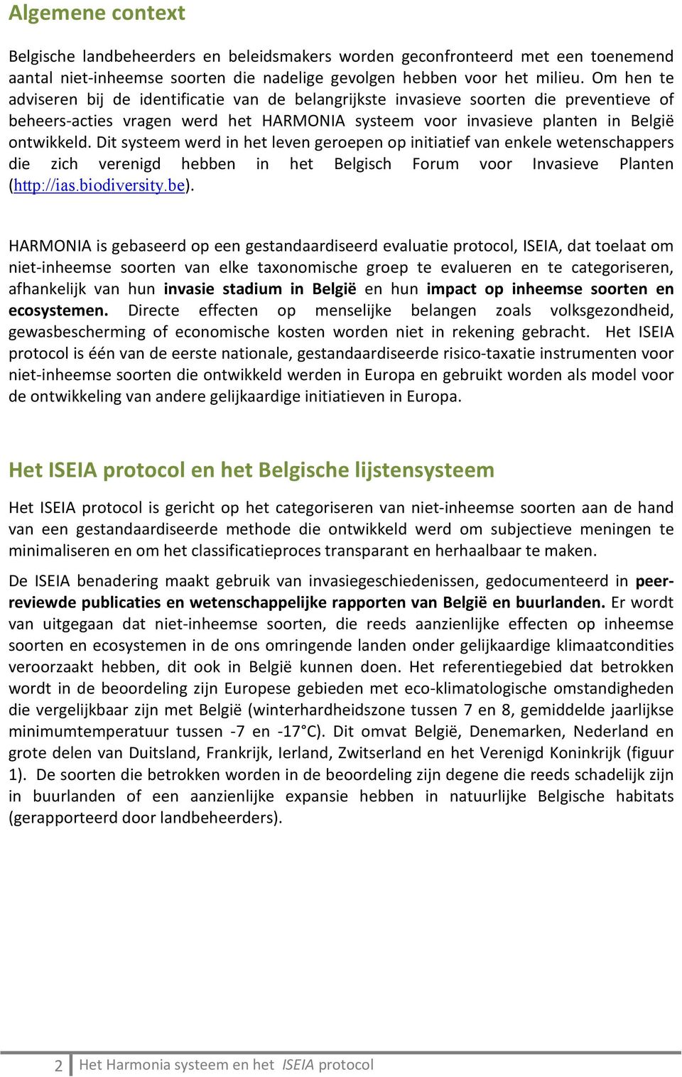 Dit systeem werd in het leven geroepen op initiatief van enkele wetenschappers die zich verenigd hebben in het Belgisch Forum voor Invasieve Planten (http://ias.biodiversity.be).