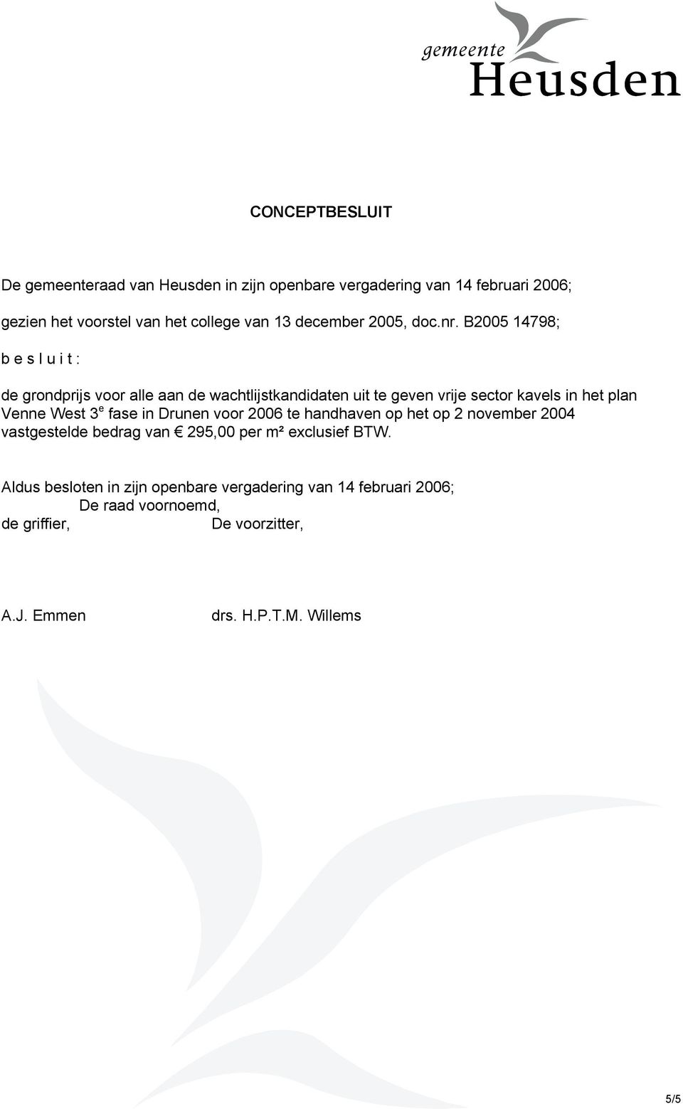 B2005 14798; b e s l u i t : de grondprijs voor alle aan de wachtlijstkandidaten uit te geven vrije sector kavels in het plan Venne West 3 e