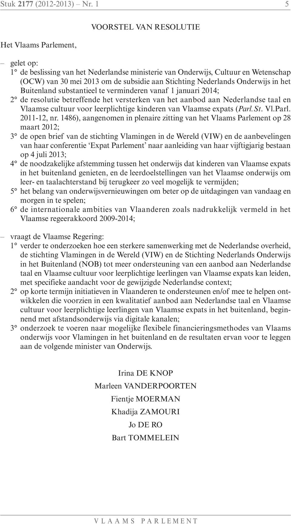 Nederlands Onderwijs in het Buitenland substantieel te verminderen vanaf 1 januari 2014; 2 de resolutie betreffende het versterken van het aanbod aan Nederlandse taal en Vlaamse cultuur voor