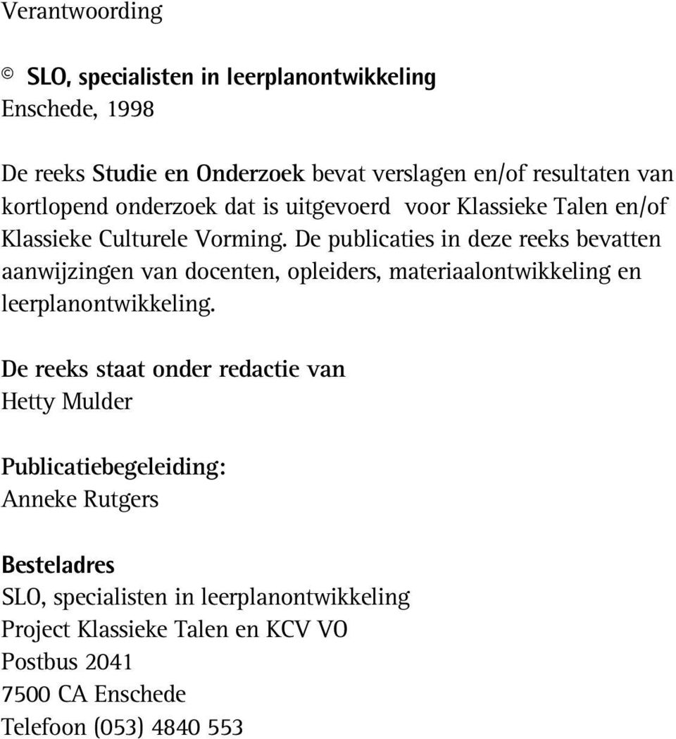 De publicaties in deze reeks bevatten aanwijzingen van docenten, opleiders, materiaalontwikkeling en leerplanontwikkeling.