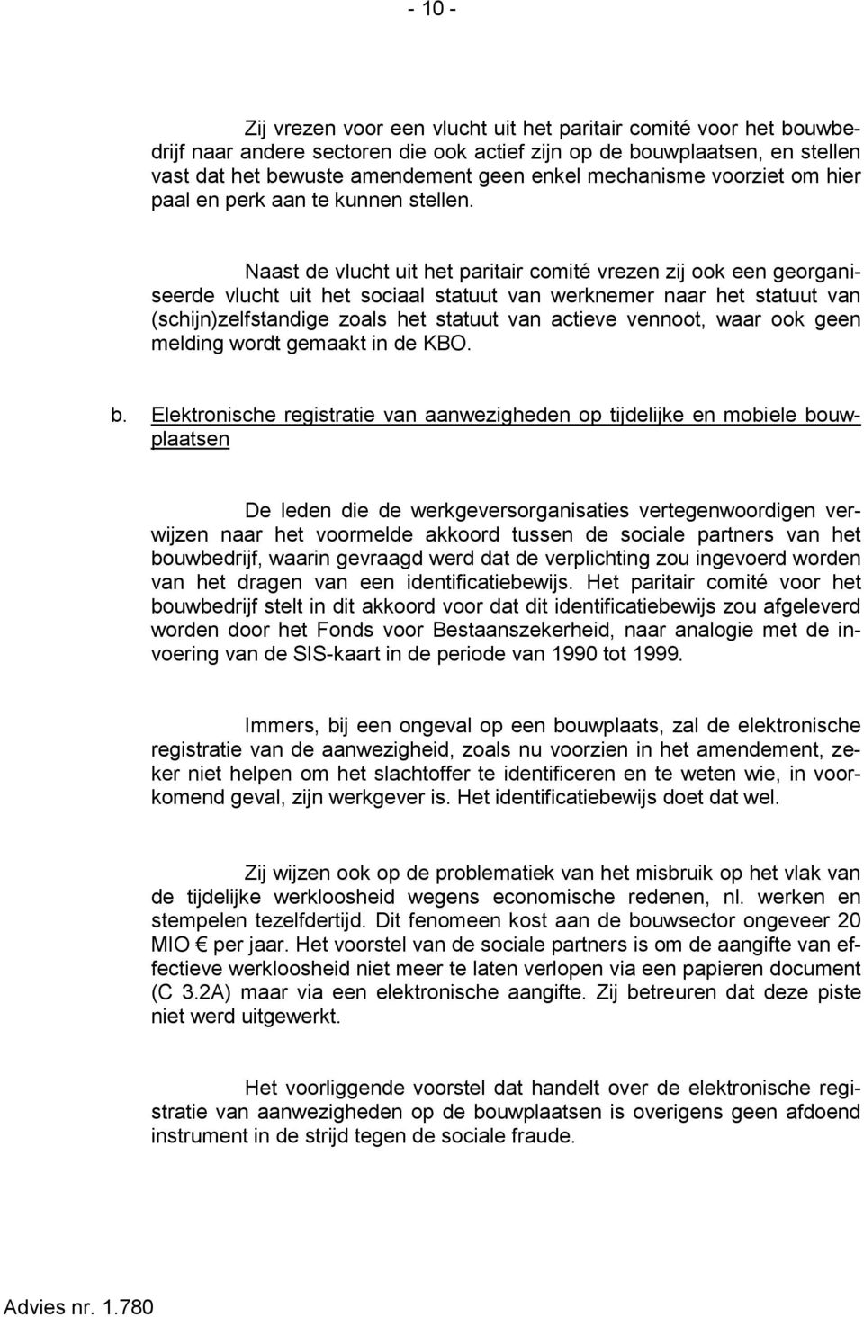 Naast de vlucht uit het paritair comité vrezen zij ook een georganiseerde vlucht uit het sociaal statuut van werknemer naar het statuut van (schijn)zelfstandige zoals het statuut van actieve vennoot,